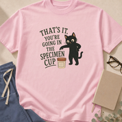 That's It, You Are Going in the Specimen Cup T-shirt