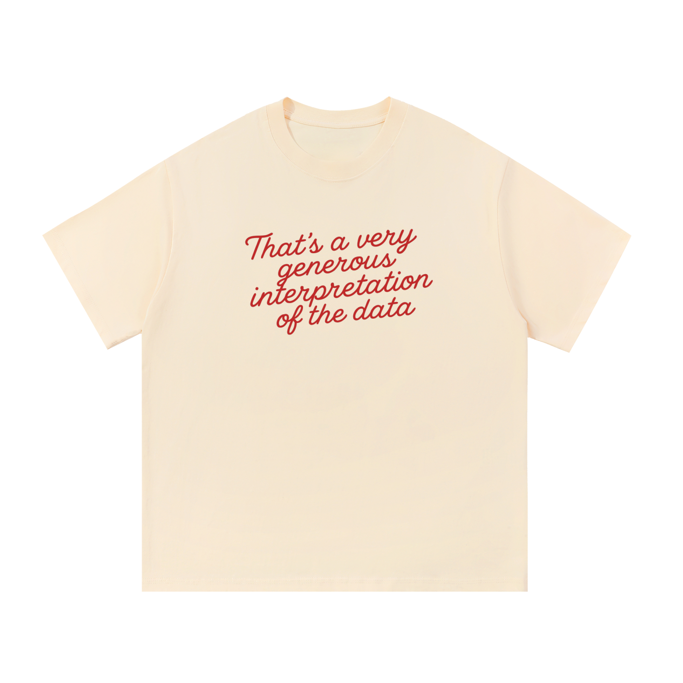 That's a Very Generous Interpretation of the Data T-Shirt