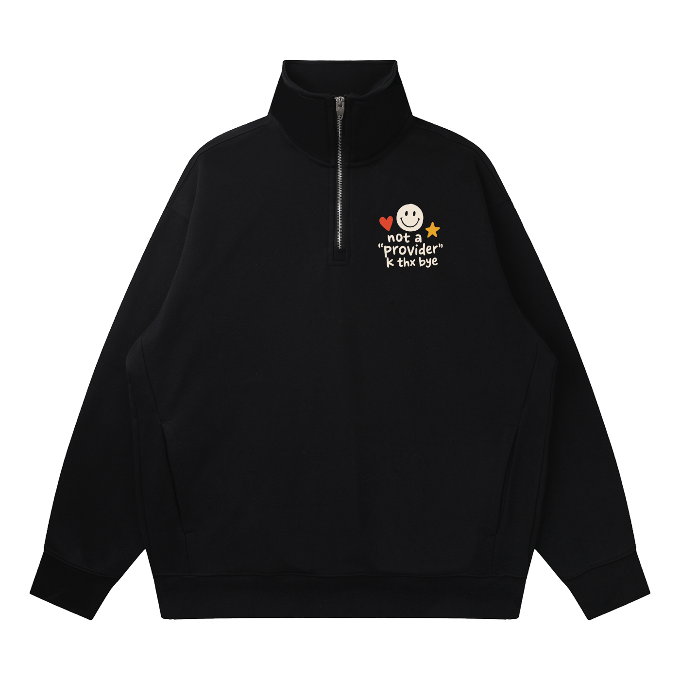 Mockup of a black quarter-zip sweatshirt with a smiley face, heart and star above 'not a "provider" k thx bye' on the chest.