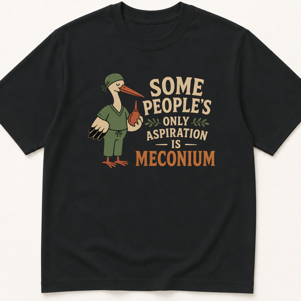 Garment-dyed unisex t-shirt printed with 'Some People's Only Aspiration Is Meconium' — Neonatology humor tee for Pediatrics professionals.