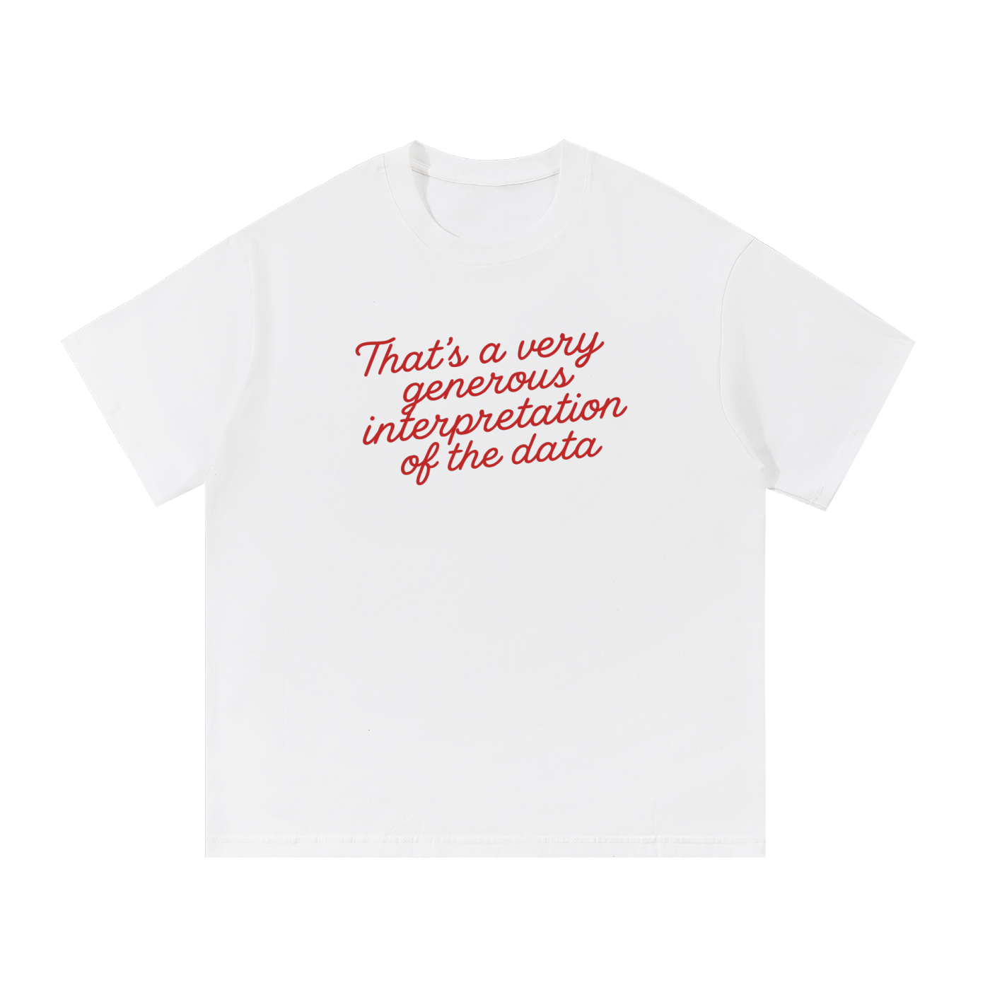 That's a Very Generous Interpretation of the Data T-Shirt