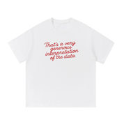 That's a Very Generous Interpretation of the Data T-Shirt