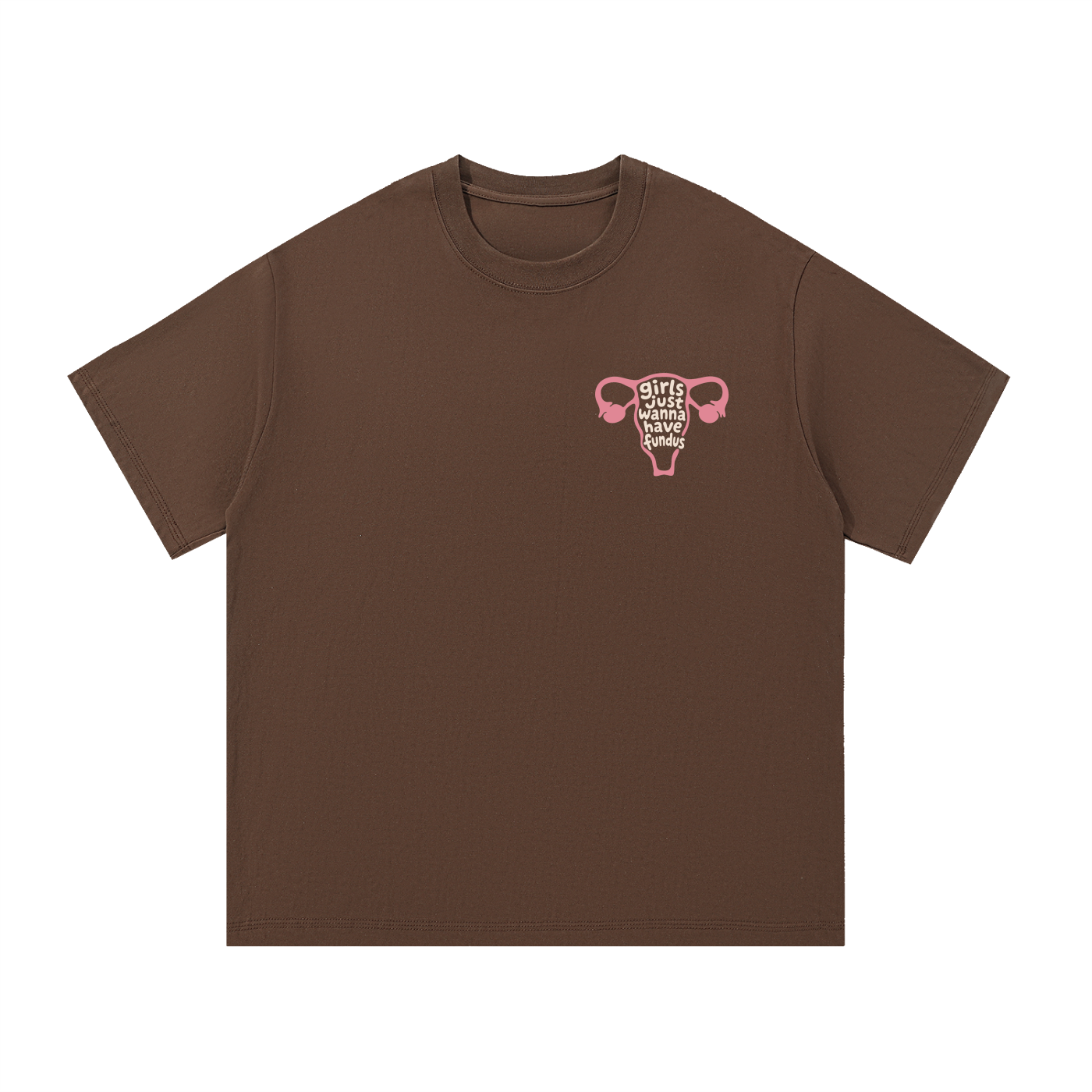 Mockup of a coffee brown cotton T-shirt with a pink uterus and the text 'girls just wanna have fundus'