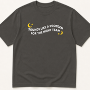 Alternate view of the 'Sounds Like a Problem for the Night Team' garment-dyed t-shirt.