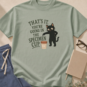 That's It, You Are Going in the Specimen Cup T-shirt