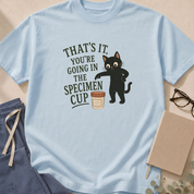 That's It, You Are Going in the Specimen Cup T-shirt
