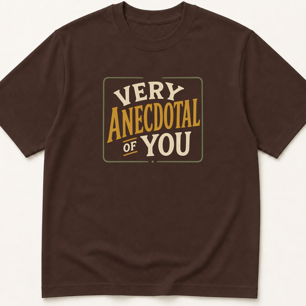Garment-dyed unisex t-shirt printed with 'Very Anecdotal of You' — Epidemiology humor tee for Evidence-Based Medicine, Family Medicine, and Internal Medicine professionals.