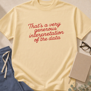Detail view of the "That's a Very Generous Interpretation of the Data" garment-dyed evidence-based medicine t-shirt.