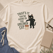 That's It, You Are Going in the Specimen Cup T-shirt