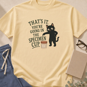 That's It, You Are Going in the Specimen Cup T-shirt