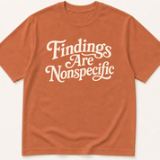 Garment-dyed unisex t-shirt printed with 'Findings Are Nonspecific' — Internal Medicine humor tee for Pathology and Radiology professionals.